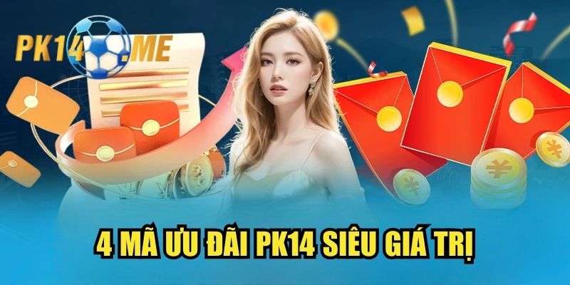 4 mã ưu đãi PK14 siêu giá trị