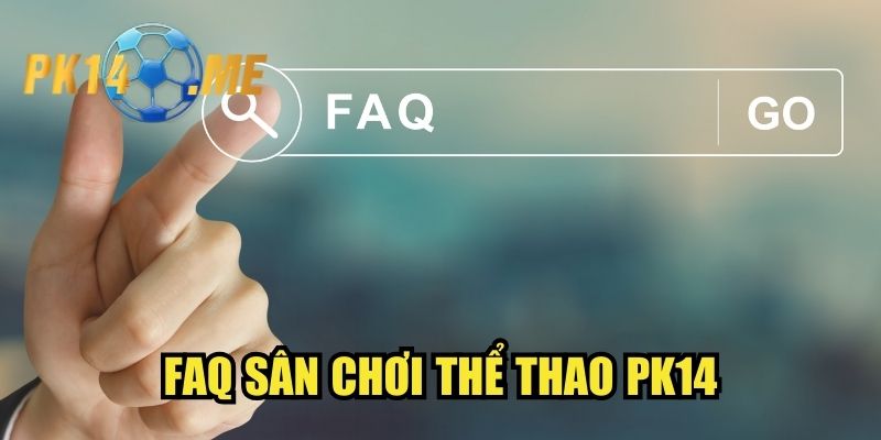 FAQ sân chơi thể thao PK14
